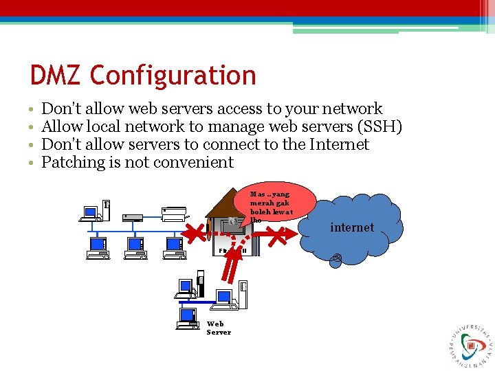 DMZ Configuration • • Don’t allow web servers access to your network Allow local