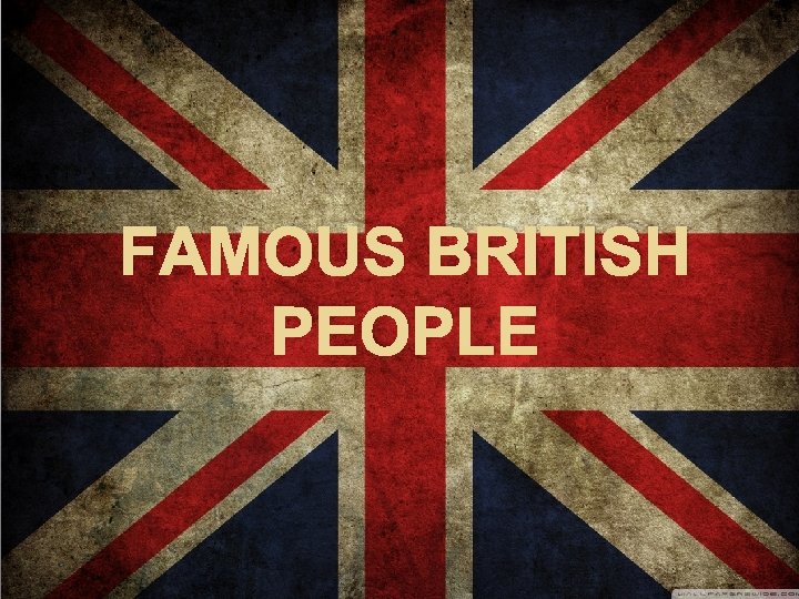 FAMOUS BRITISH PEOPLE 