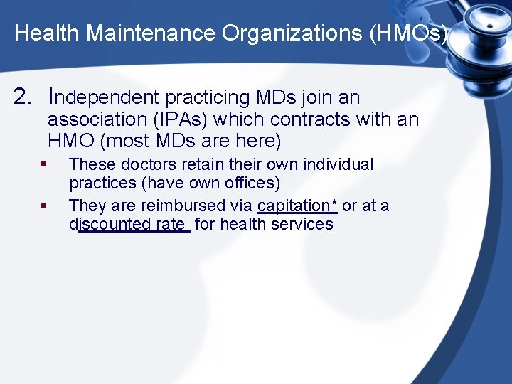 Health Maintenance Organizations (HMOs) 2. Independent practicing MDs join an association (IPAs) which contracts