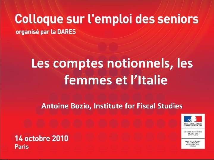 Les comptes notionnels, les femmes et l’Italie Antoine Bozio, Institute for Fiscal Studies 