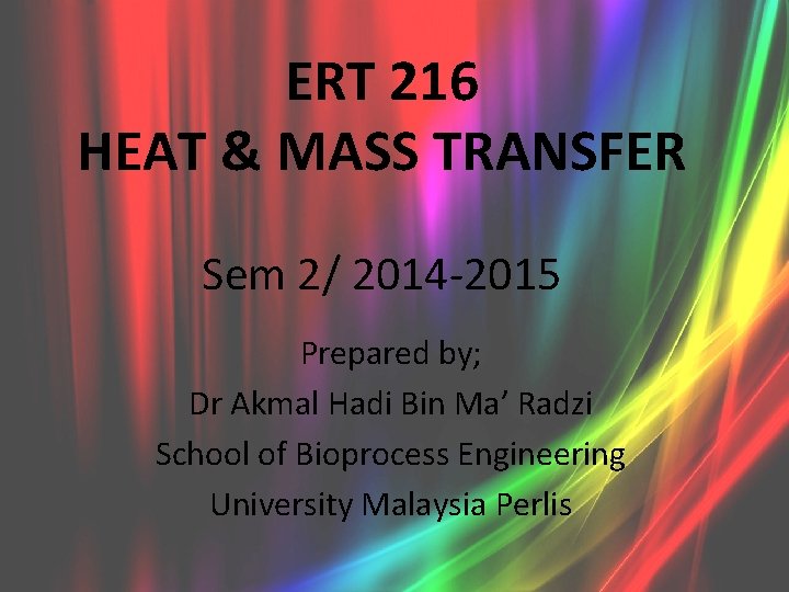 ERT 216 HEAT & MASS TRANSFER Sem 2/ 2014 -2015 Prepared by; Dr Akmal