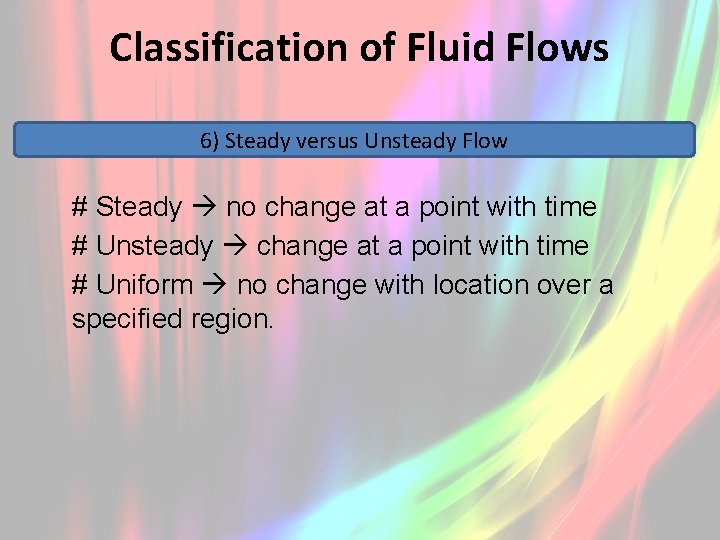 Classification of Fluid Flows 6) Steady versus Unsteady Flow # Steady no change at