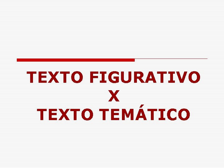 TEXTO FIGURATIVO X TEXTO TEMÁTICO 