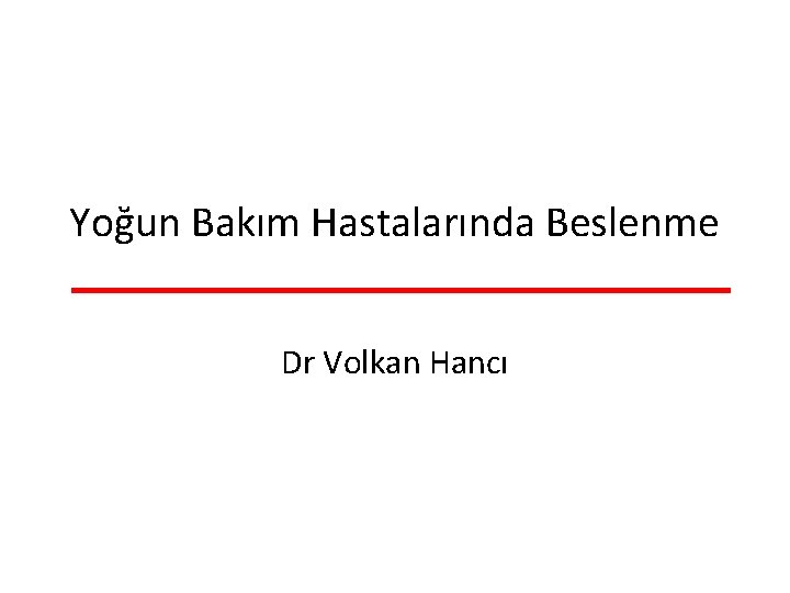 Yoğun Bakım Hastalarında Beslenme Dr Volkan Hancı 