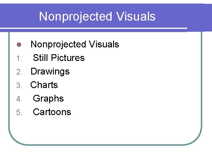 Nonprojected Visuals l 1. 2. 3. 4. 5. Nonprojected Visuals Still Pictures Drawings Charts