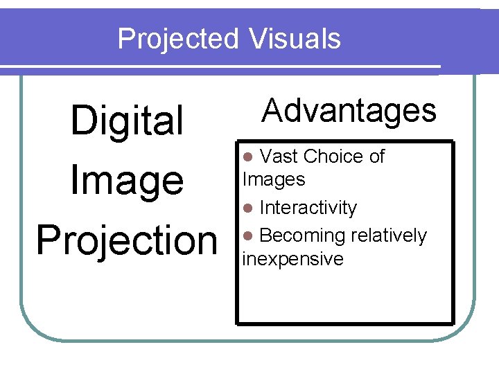 Projected Visuals Digital Image Projection Advantages Vast Choice of Images l Interactivity l Becoming