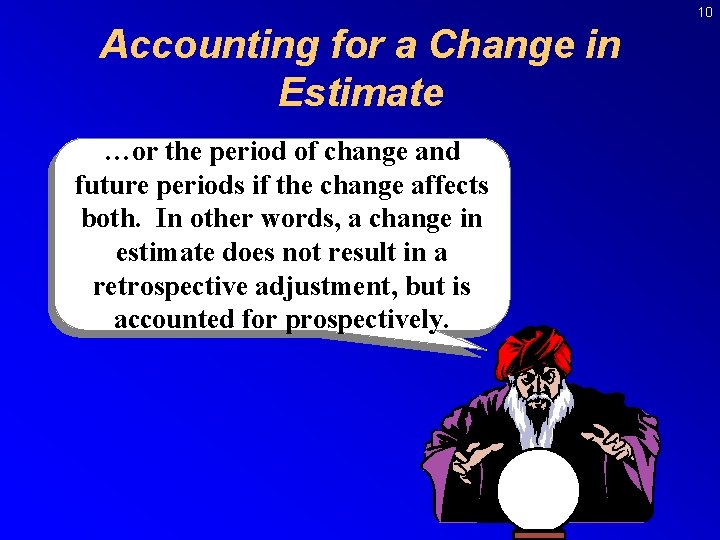 10 Accounting for a Change in Estimate …or 154 therequires period ofthat change and