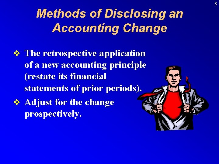 3 Methods of Disclosing an Accounting Change v The retrospective application of a new