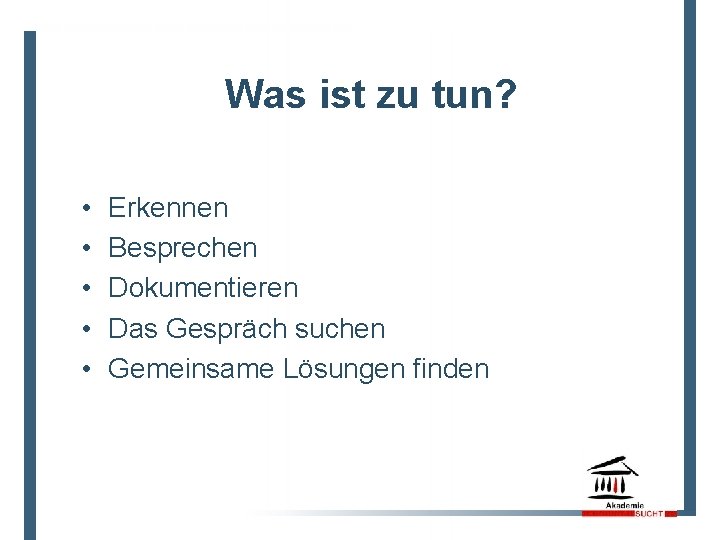 Was ist zu tun? • • • Erkennen Besprechen Dokumentieren Das Gespräch suchen Gemeinsame