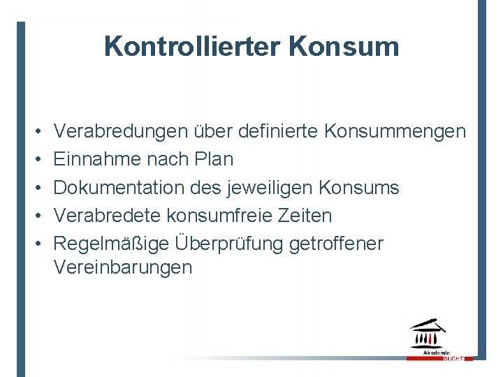 Kontrollierter Konsum • • • Verabredungen über definierte Konsummengen Einnahme nach Plan Dokumentation des
