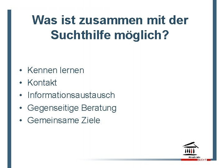 Was ist zusammen mit der Suchthilfe möglich? • • • Kennen lernen Kontakt Informationsaustausch