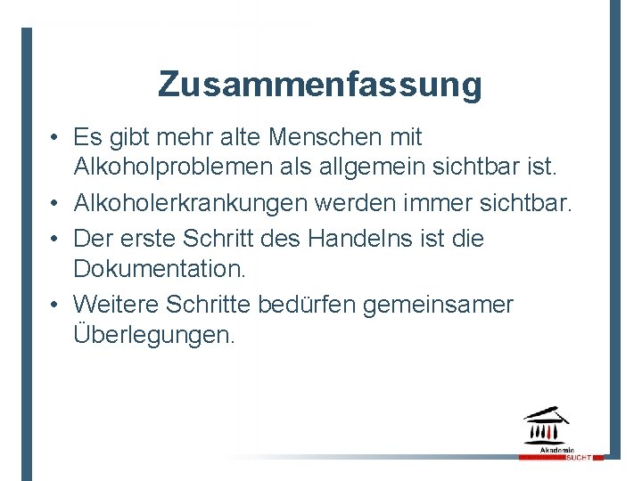 Zusammenfassung • Es gibt mehr alte Menschen mit Alkoholproblemen als allgemein sichtbar ist. •