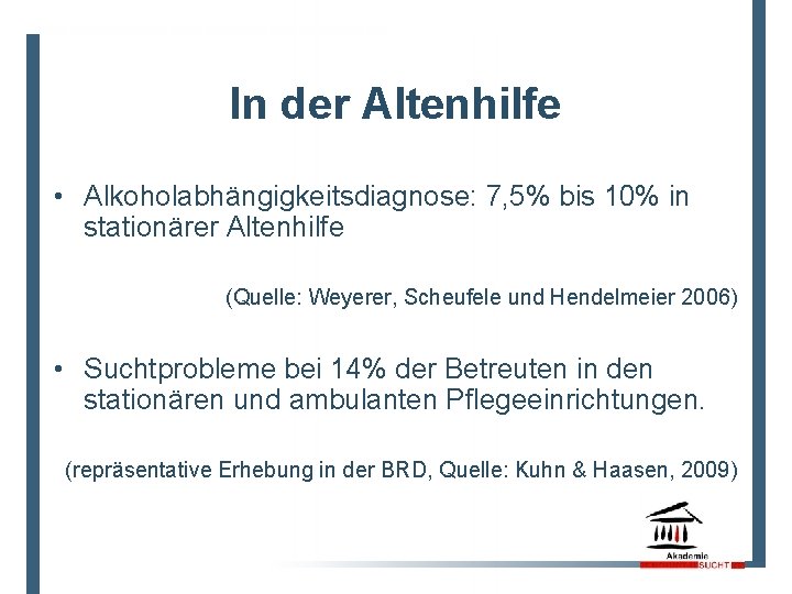 In der Altenhilfe • Alkoholabhängigkeitsdiagnose: 7, 5% bis 10% in stationärer Altenhilfe (Quelle: Weyerer,