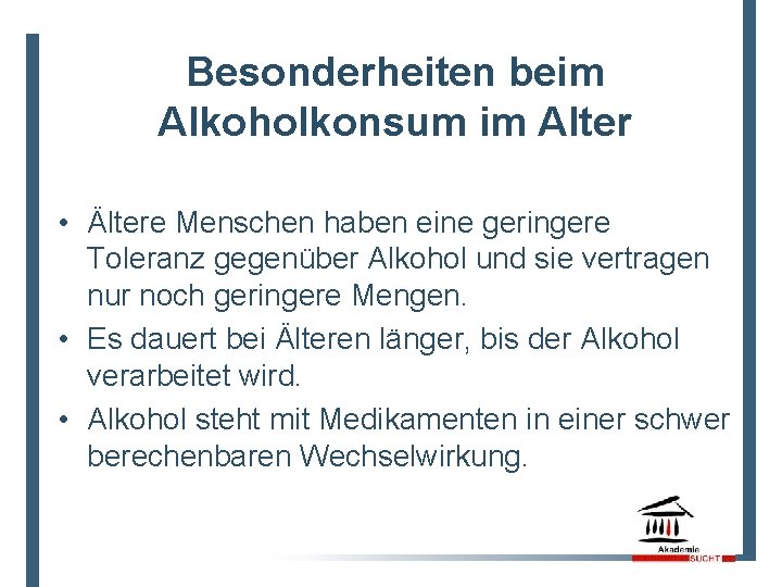 Besonderheiten beim Alkoholkonsum im Alter • Ältere Menschen haben eine geringere Toleranz gegenüber Alkohol