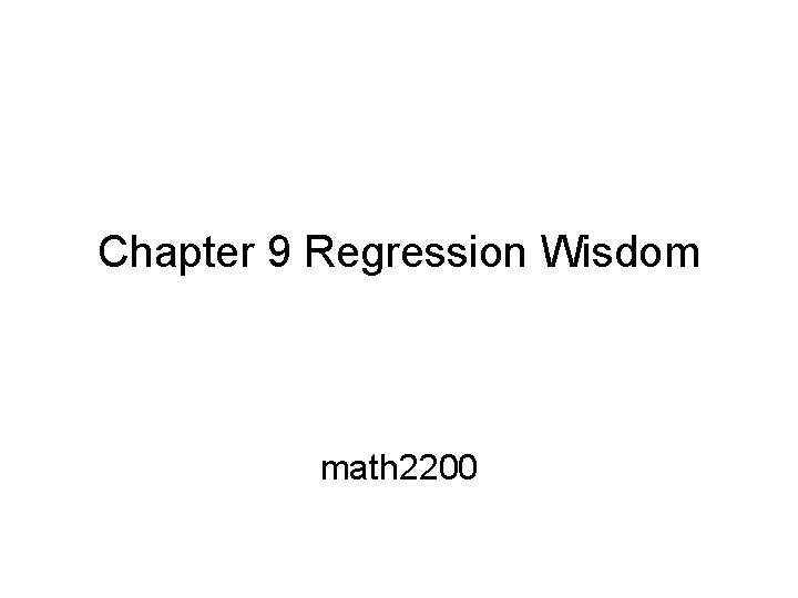 Chapter 9 Regression Wisdom math 2200 
