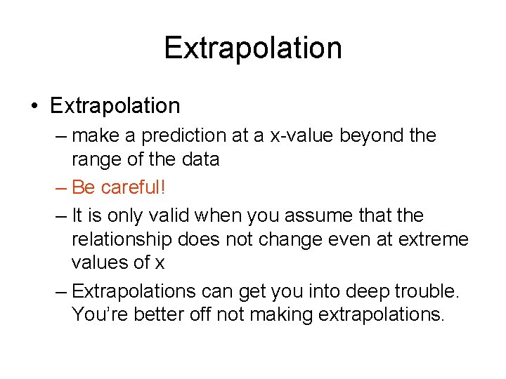 Extrapolation • Extrapolation – make a prediction at a x-value beyond the range of