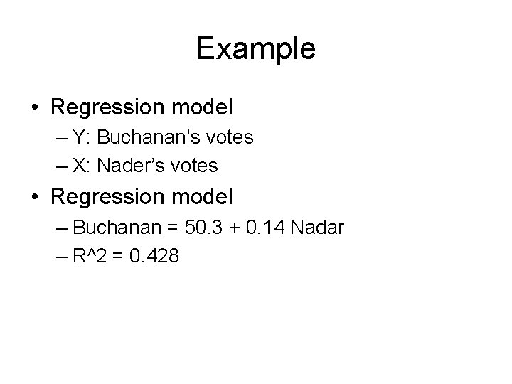 Example • Regression model – Y: Buchanan’s votes – X: Nader’s votes • Regression