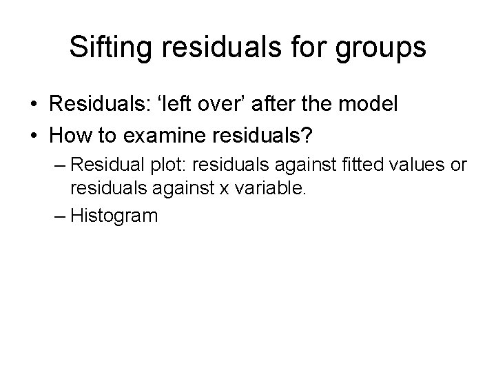 Sifting residuals for groups • Residuals: ‘left over’ after the model • How to