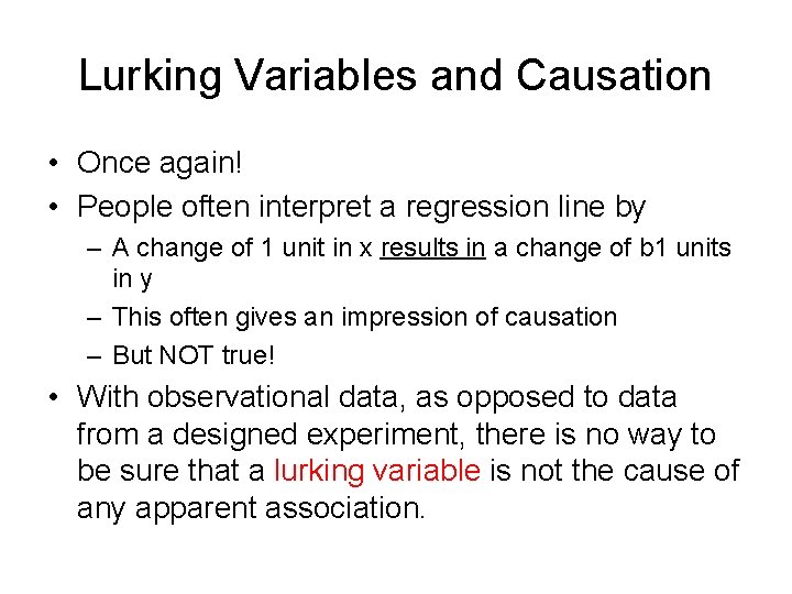 Lurking Variables and Causation • Once again! • People often interpret a regression line