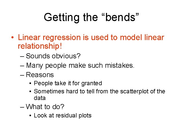 Getting the “bends” • Linear regression is used to model linear relationship! – Sounds