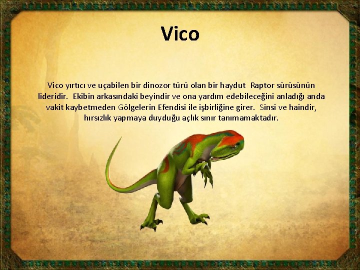 Vico yırtıcı ve uçabilen bir dinozor türü olan bir haydut Raptor sürüsünün lideridir. Ekibin