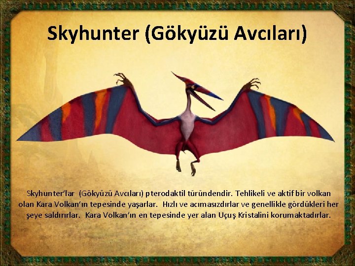 Skyhunter (Gökyüzü Avcıları) Skyhunter’lar (Gökyüzü Avcıları) pterodaktil türündendir. Tehlikeli ve aktif bir volkan olan