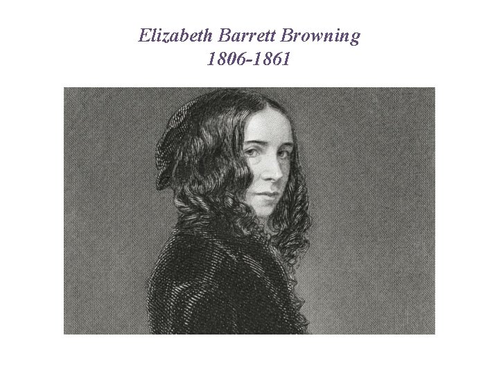 Elizabeth Barrett Browning 1806 -1861 