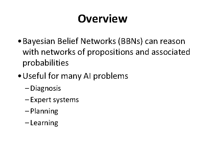 Overview • Bayesian Belief Networks (BBNs) can reason with networks of propositions and associated