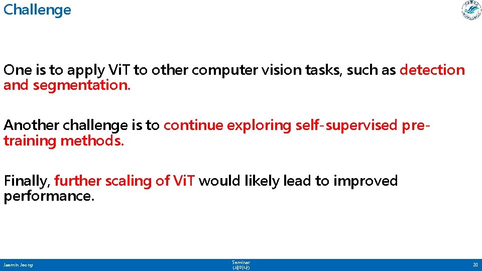 Challenge One is to apply Vi. T to other computer vision tasks, such as Challenge One is to apply Vi. T to other computer vision tasks, such as