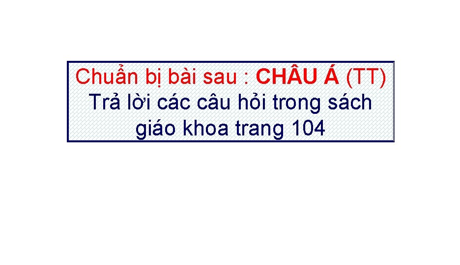 Chuẩn bị bài sau : CH U Á (TT) Trả lời các câu hỏi