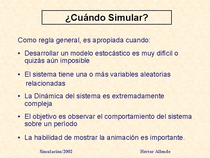 ¿Cuándo Simular? Como regla general, es apropiada cuando: • Desarrollar un modelo estocástico es