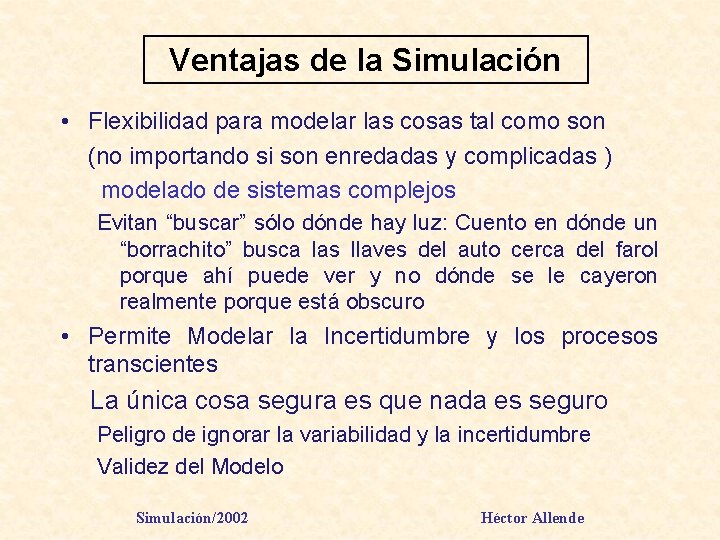 Ventajas de la Simulación • Flexibilidad para modelar las cosas tal como son (no