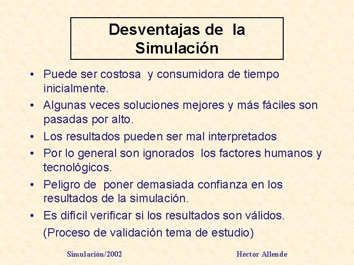 Desventajas de la Simulación • Puede ser costosa y consumidora de tiempo inicialmente. •