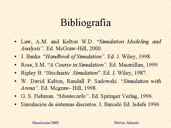 Bibliografía • Law, A. M. and Kelton W. D. “Simulation Modeling and Analysis”. Ed.