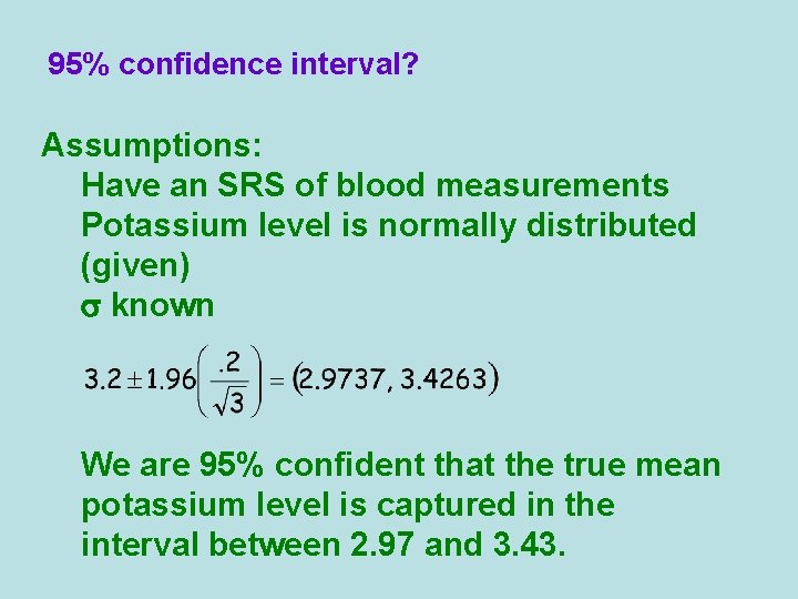 95% confidence interval? Assumptions: Have an SRS of blood measurements Potassium level is normally