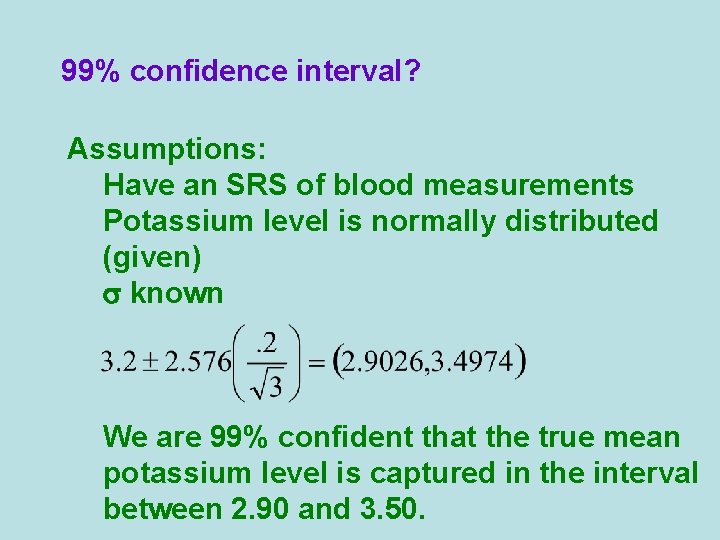 99% confidence interval? Assumptions: Have an SRS of blood measurements Potassium level is normally