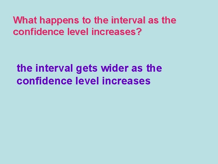 What happens to the interval as the confidence level increases? the interval gets wider
