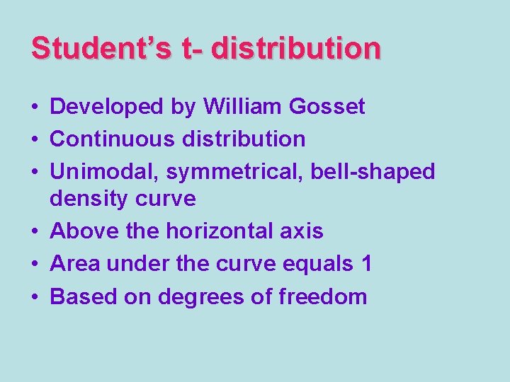 Student’s t- distribution • Developed by William Gosset • Continuous distribution • Unimodal, symmetrical,