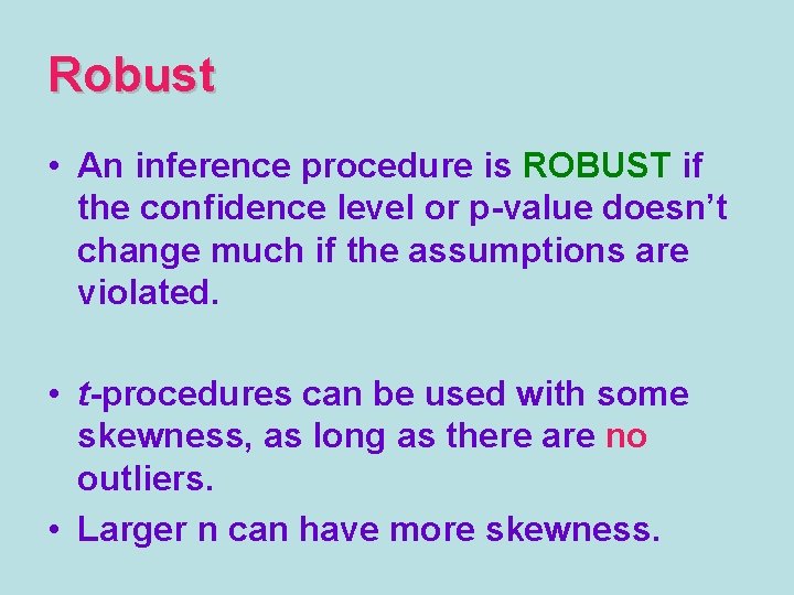 Robust • An inference procedure is ROBUST if the confidence level or p-value doesn’t