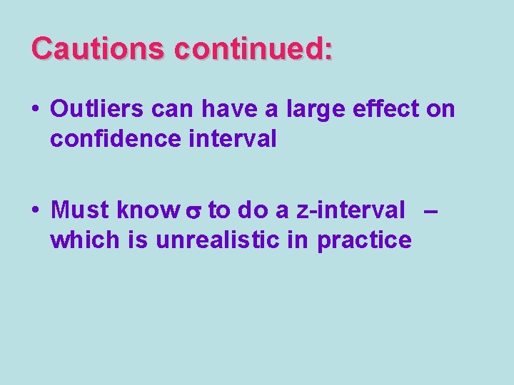 Cautions continued: • Outliers can have a large effect on confidence interval • Must