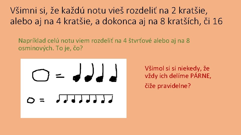 Všimni si, že každú notu vieš rozdeliť na 2 kratšie, alebo aj na 4