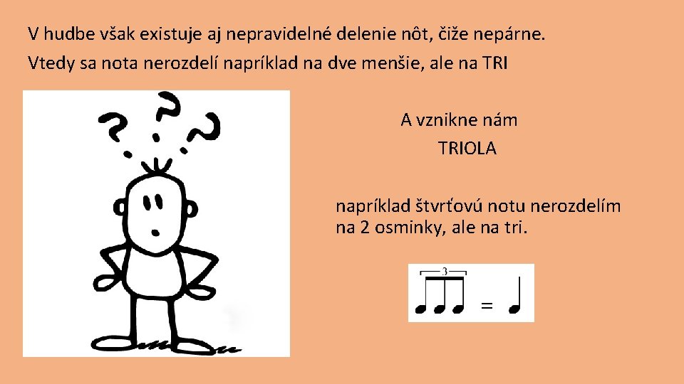 V hudbe však existuje aj nepravidelné delenie nôt, čiže nepárne. Vtedy sa nota nerozdelí
