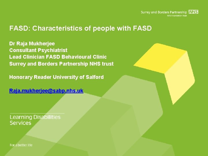 FASD: Characteristics of people with FASD Dr Raja Mukherjee Consultant Psychiatrist Lead Clinician FASD