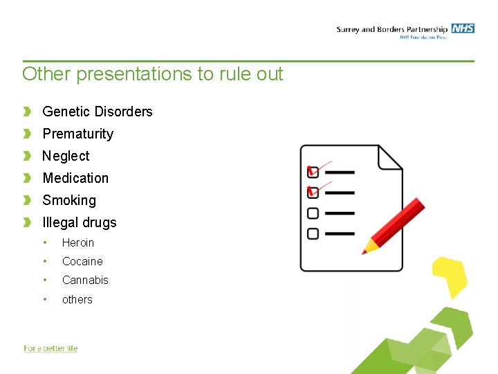 Other presentations to rule out Genetic Disorders Prematurity Neglect Medication Smoking Illegal drugs •