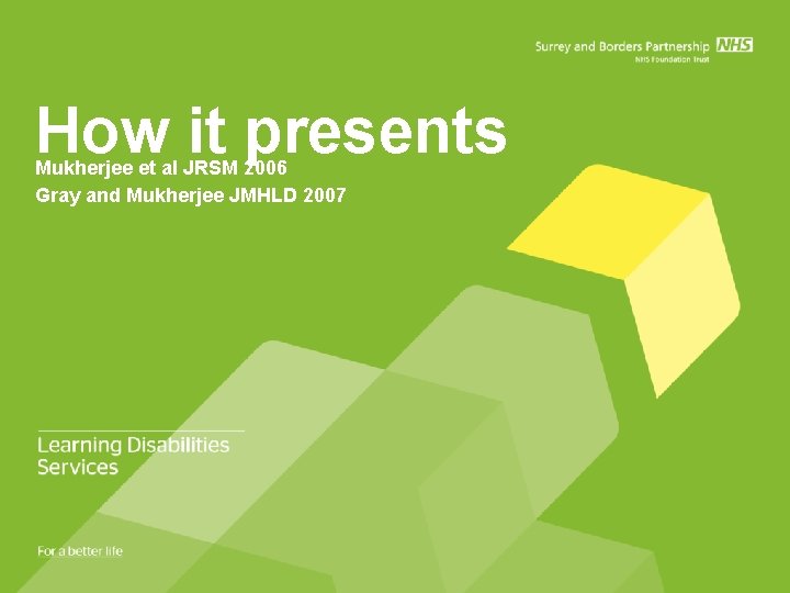 How it presents Mukherjee et al JRSM 2006 Gray and Mukherjee JMHLD 2007 