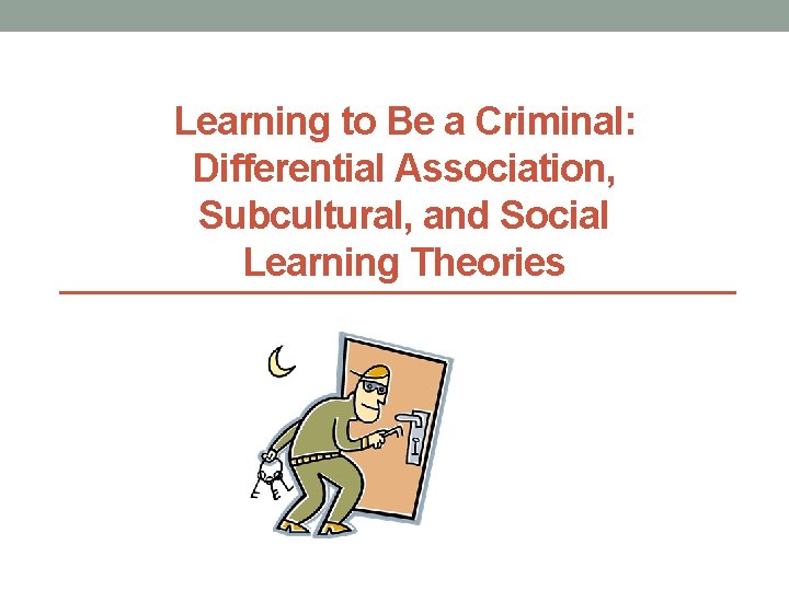 Learning to Be a Criminal: Differential Association, Subcultural, and Social Learning Theories 