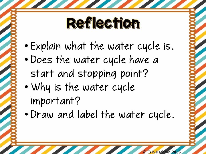 Reflection • Explain what the water cycle is. • Does the water cycle have