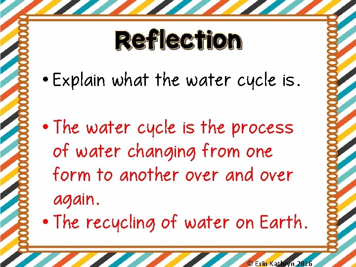 Reflection • Explain what the water cycle is. • The water cycle is the