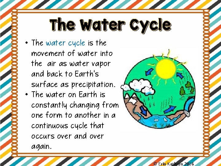 The Water Cycle • The water cycle is the movement of water into the