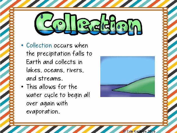  • Collection occurs when the precipitation falls to Earth and collects in lakes,